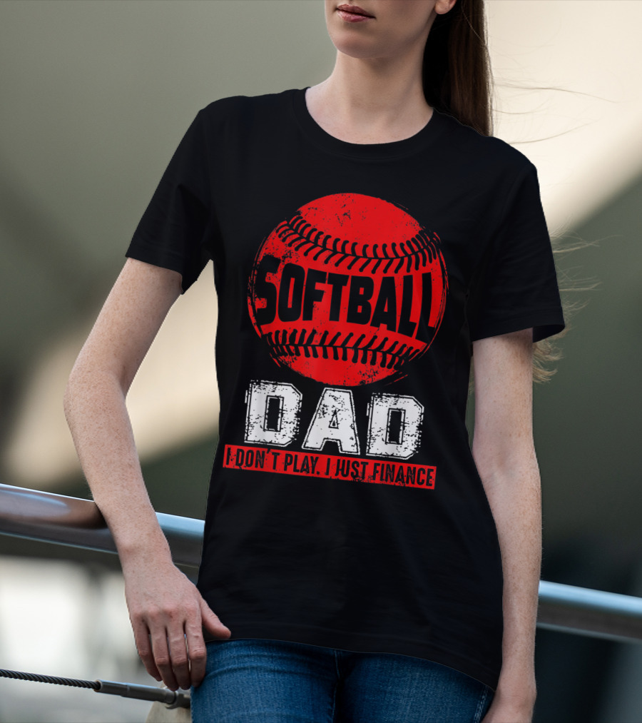 Softball Dad I Don't Play I Just Finance T-Shirt