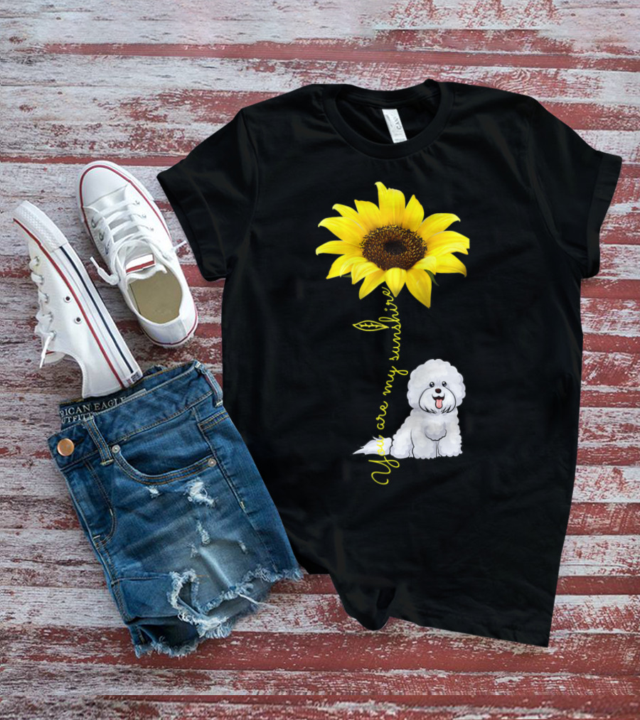 You Are My Sunshine Sunflower Bichon Frise You Are My Sunshine T-Shirt
