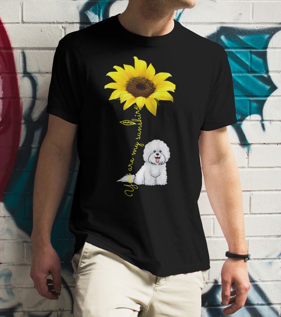 You Are My Sunshine Sunflower Bichon Frise You Are My Sunshine T-Shirt