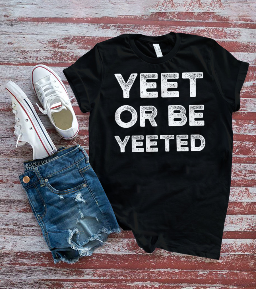 Yeet Or Be Yeeted Yeet Meme Dank Meme T-Shirt