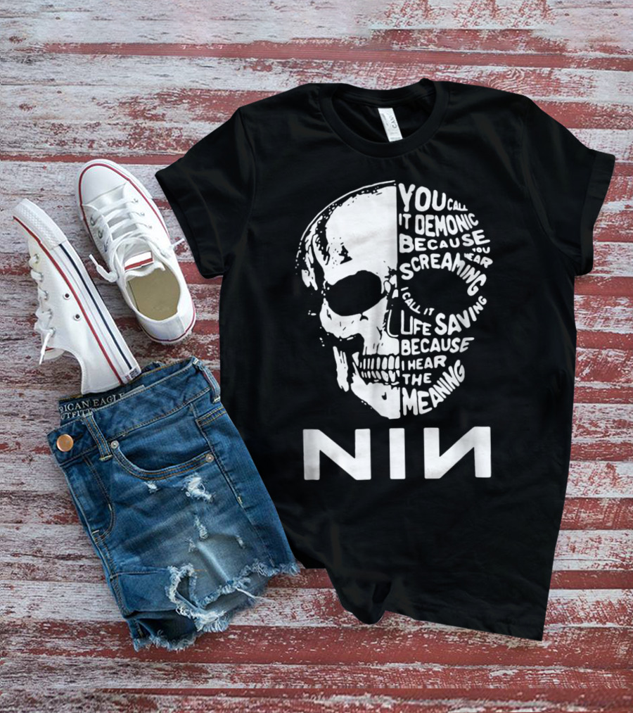 You Call It Demonic Because You Hear The Screaming I Call It Life Saving Because I Hear The Meaning NIN T-Shirt