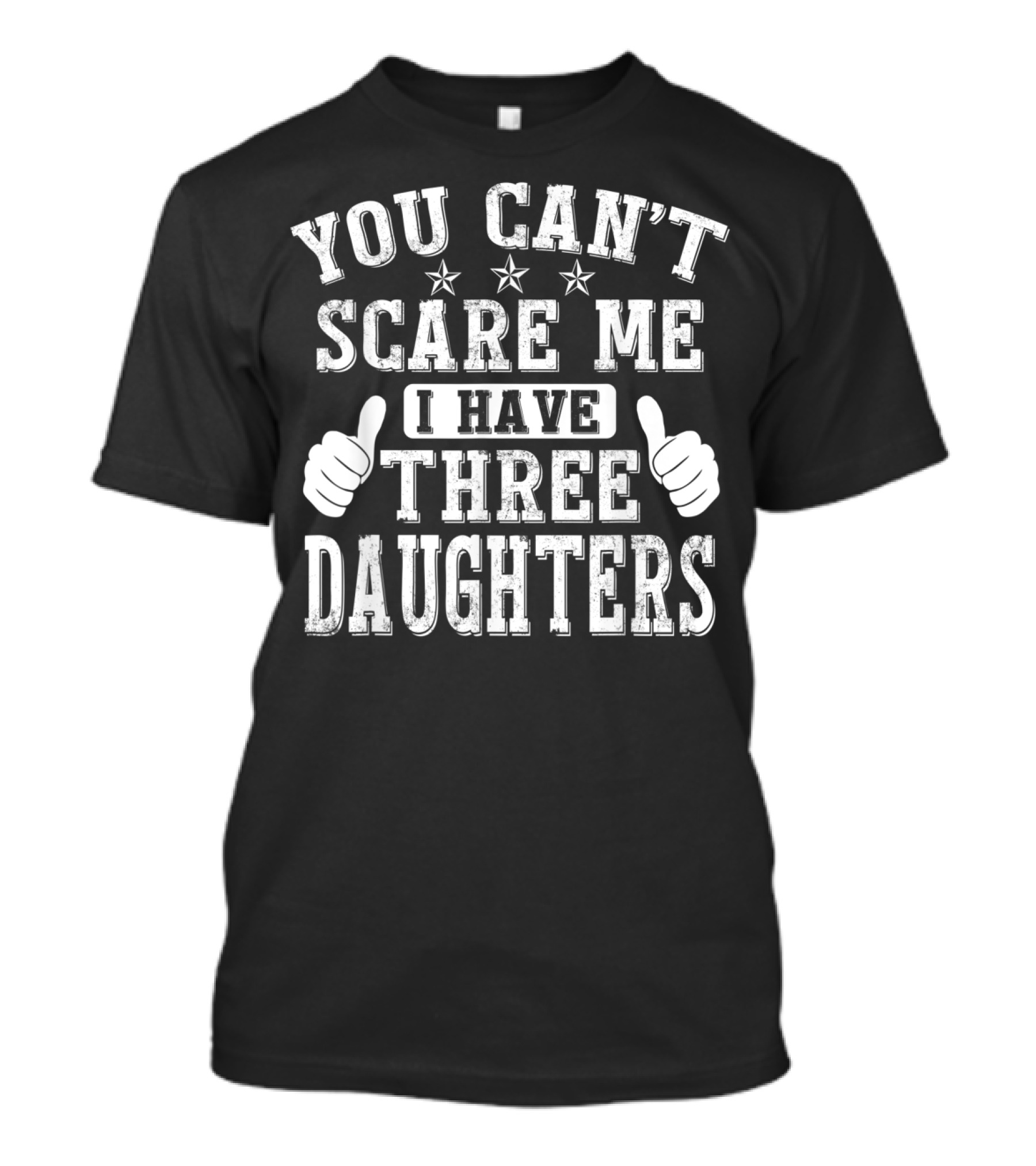 You Can't Scare Me I Have Three Daughters Thumbs Up Stars T-Shirt