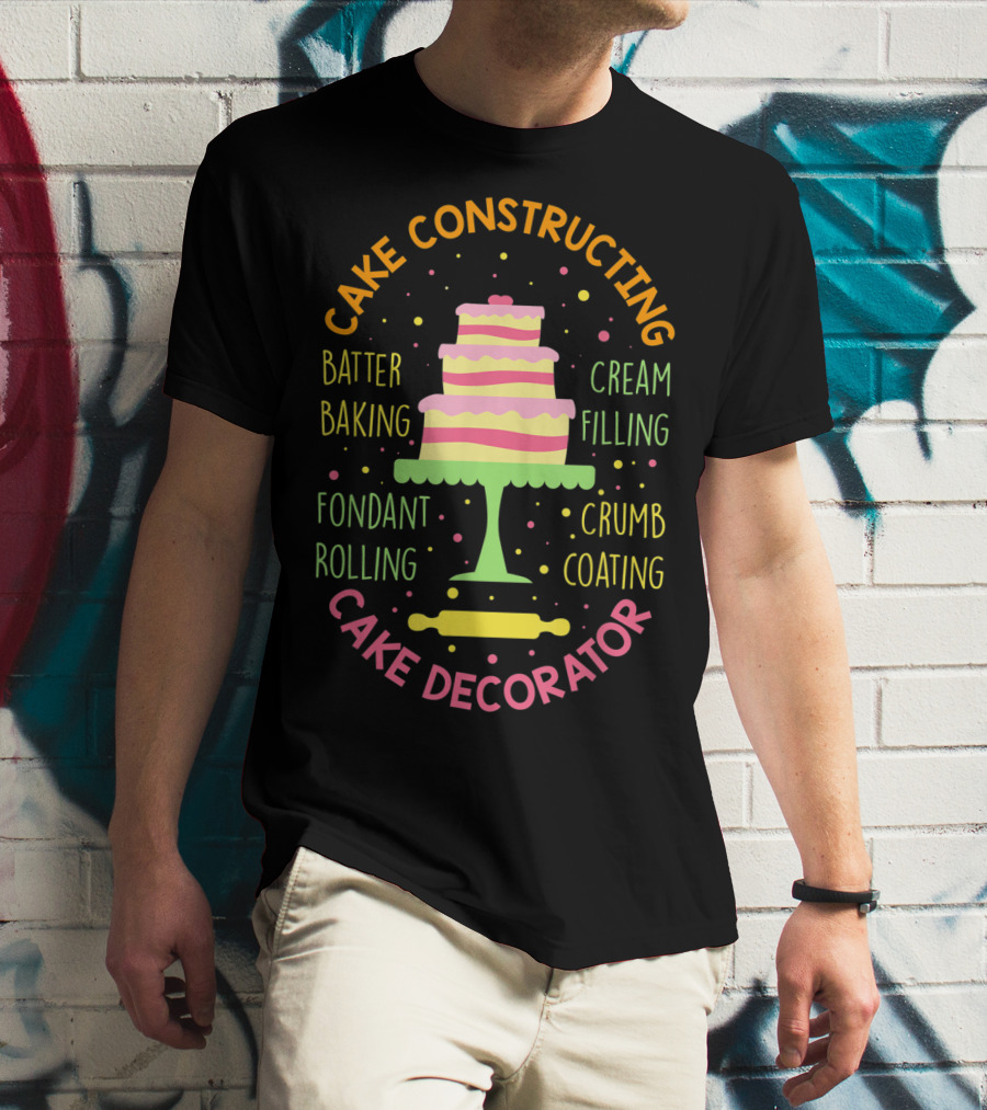 Cake Constructing Batter Baking Fondant Rolling Cream Filling Crumb Coating Cake Decorator T-Shirt