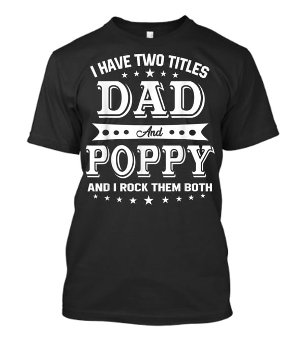 I Have Two Titles Dad And Poppy And I Rock Them Both T-Shirt