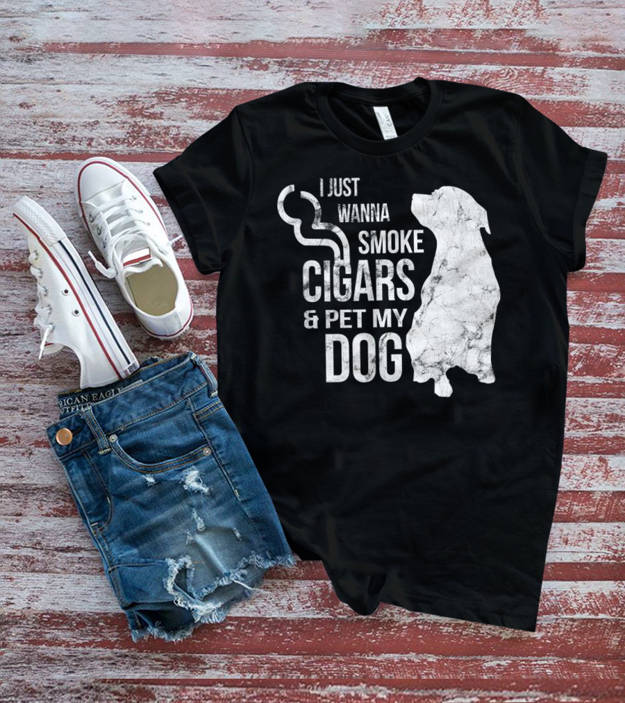I Just Wanna Smoke Cigars And Pet My Dog T-Shirt