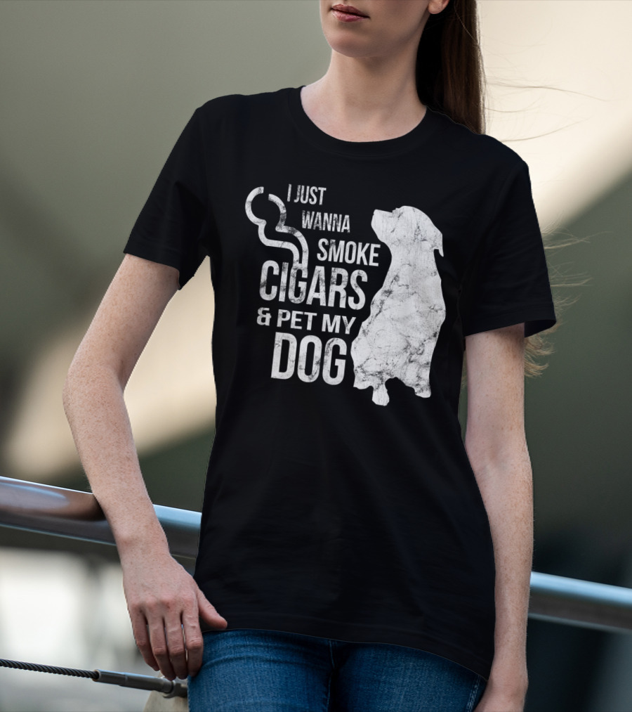 I Just Wanna Smoke Cigars And Pet My Dog T-Shirt
