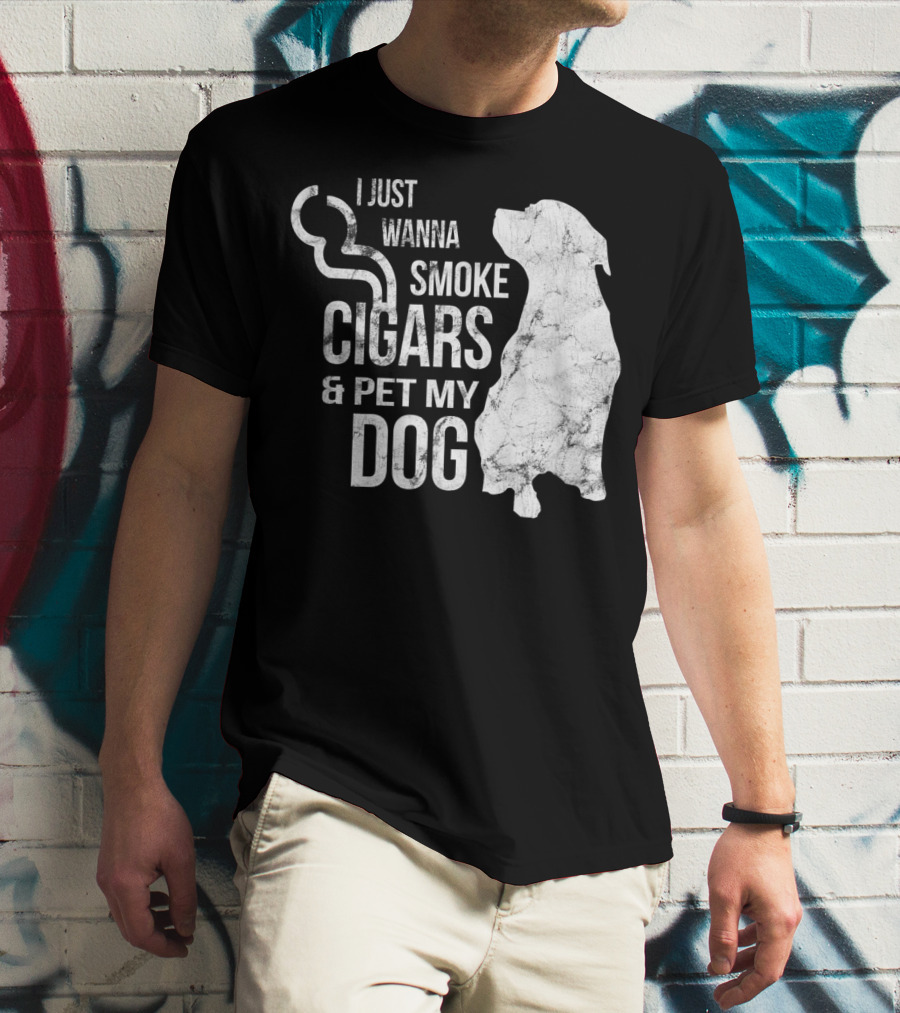 I Just Wanna Smoke Cigars And Pet My Dog T-Shirt