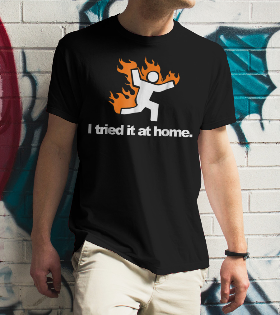 I Tried It At Home Fire Humor Science Experiment T-Shirt