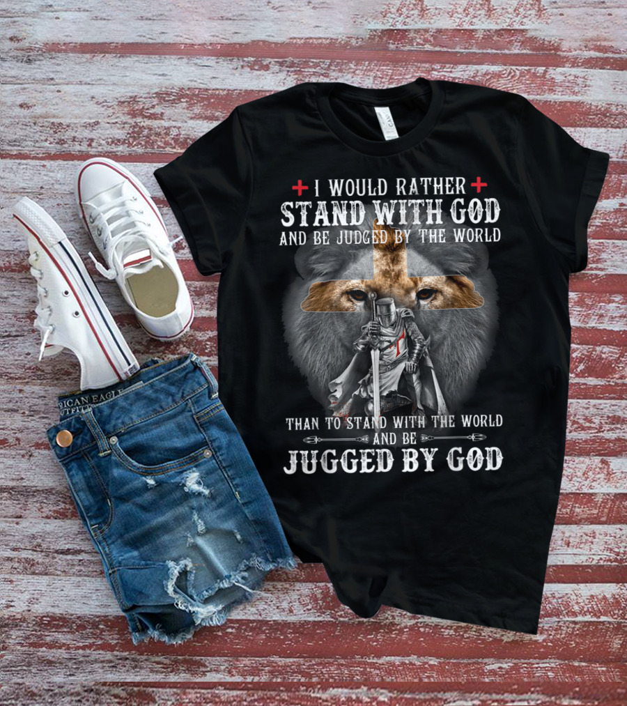 I Would Rather Stand With God Be Judged By World Lion Cross Knight Iconic Symbols T-Shirt