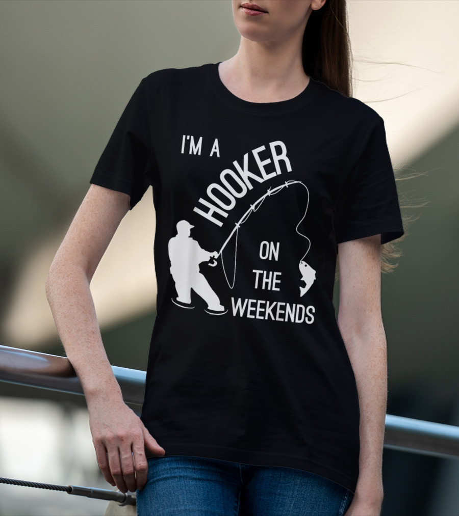 I'm A Hooker On The Weekends Fishing Fisherman T-Shirt