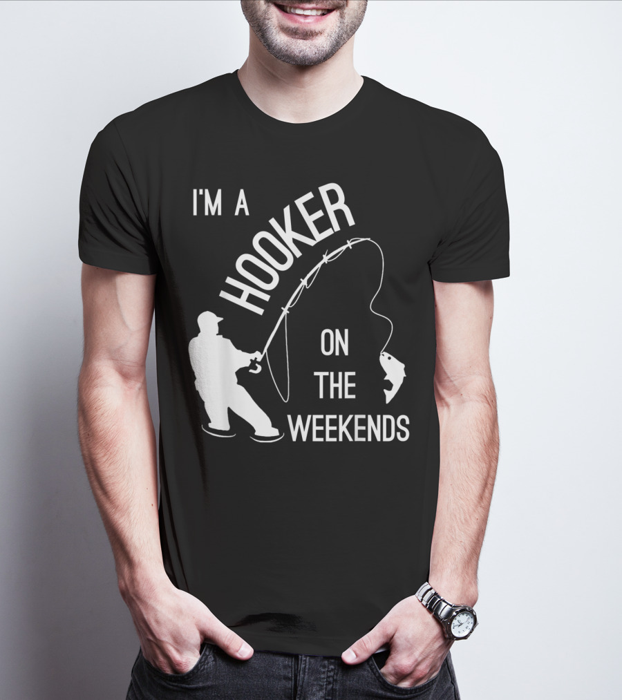 I'm A Hooker On The Weekends Fishing Fisherman T-Shirt