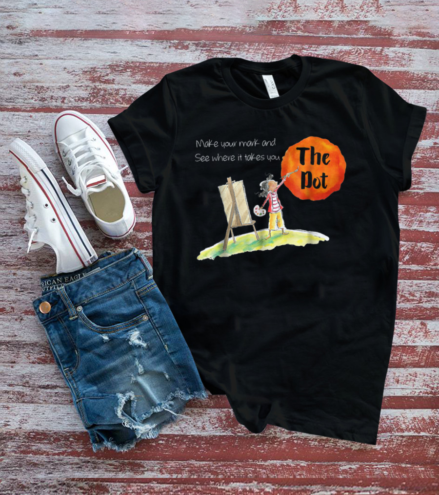 Make Your Mark And See Where It Takes You The Dot T-Shirt
