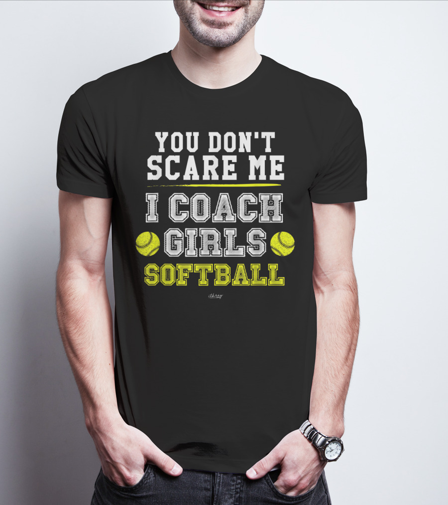 You Don't Scare Me I Coach Girls Softball T-Shirt