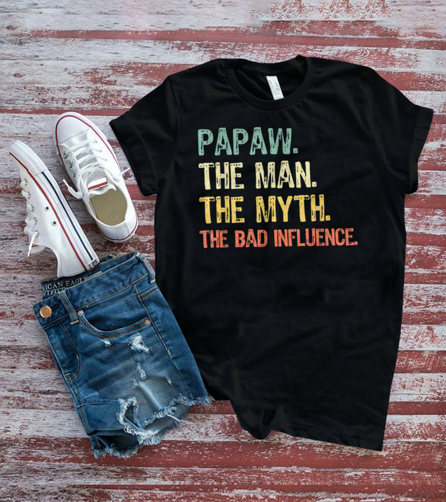 Papaw The Man The Myth The Bad Influence T-Shirt