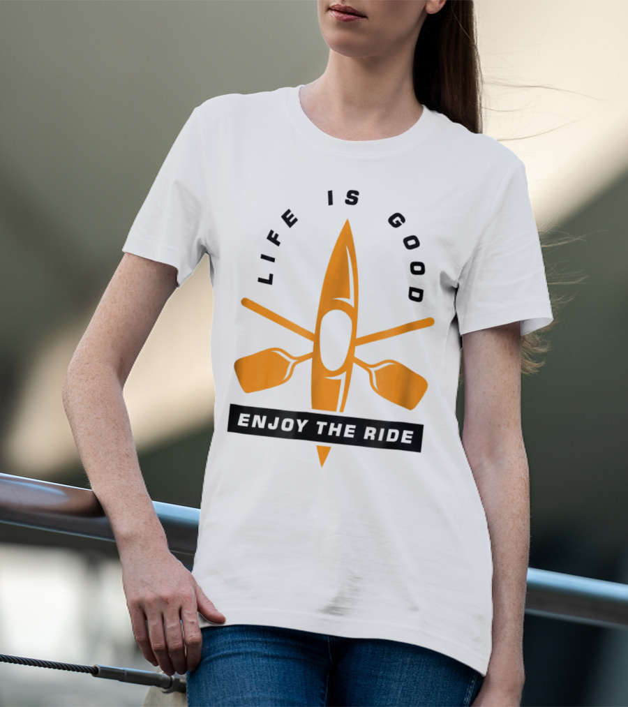 Life Is Good Enjoy The Ride Kayaking Paddle And Kayak T-Shirt