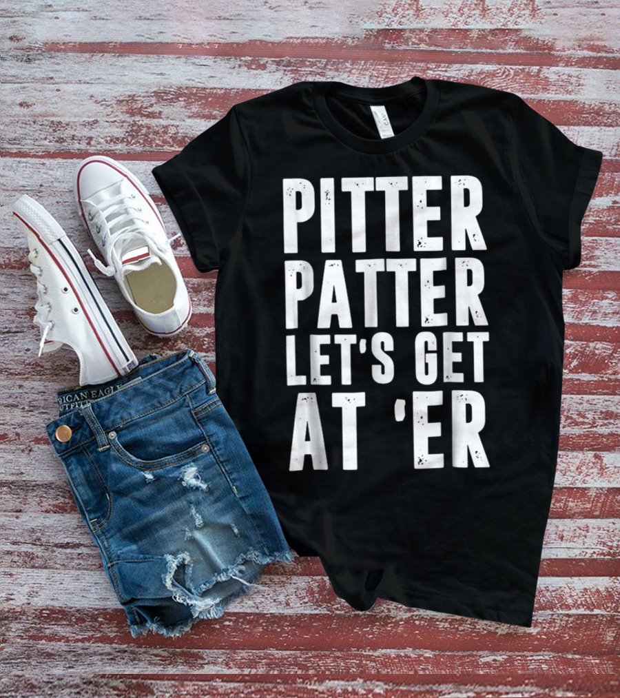 Pitter Patter Let's Get At Er Letterkenny Phrase T-Shirt