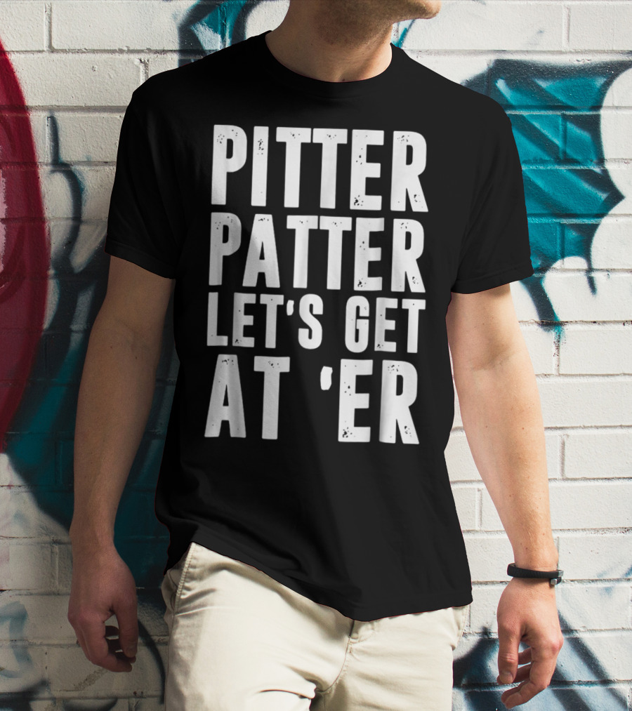 Pitter Patter Let's Get At Er Letterkenny Phrase T-Shirt