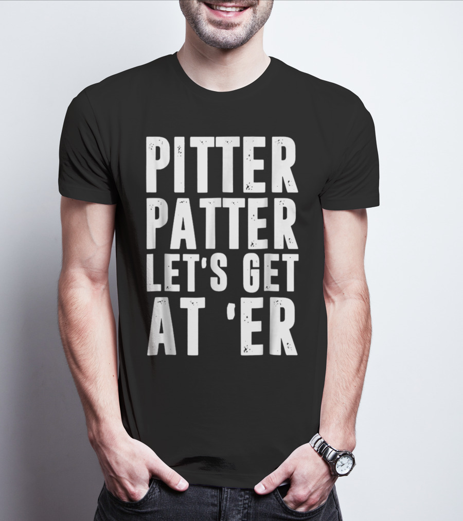 Pitter Patter Let's Get At Er Letterkenny Phrase T-Shirt