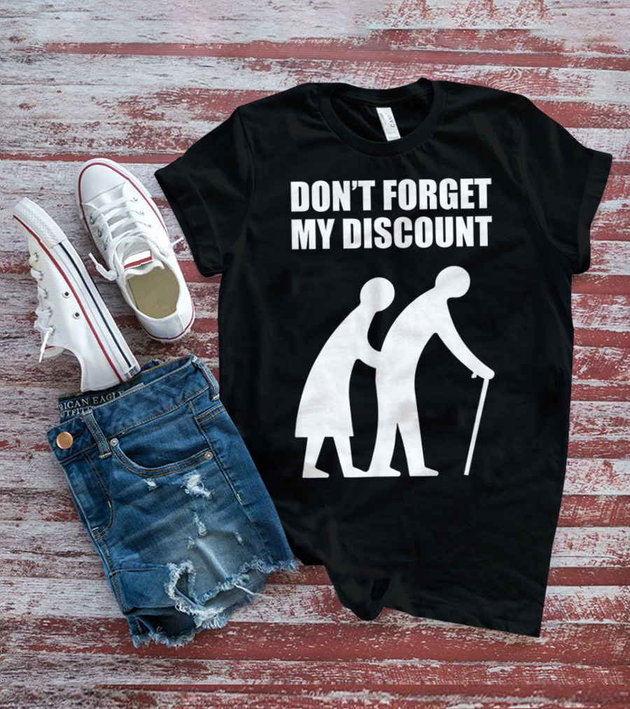 DON'T FORGET MY DISCOUNT Senior Citizen Discount Elderly Old People T-Shirt