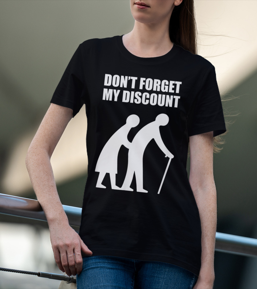 DON'T FORGET MY DISCOUNT Senior Citizen Discount Elderly Old People T-Shirt
