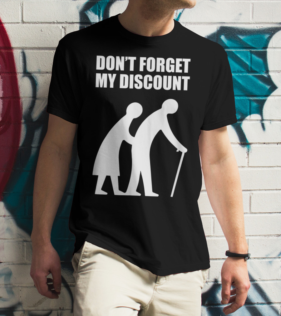 DON'T FORGET MY DISCOUNT Senior Citizen Discount Elderly Old People T-Shirt