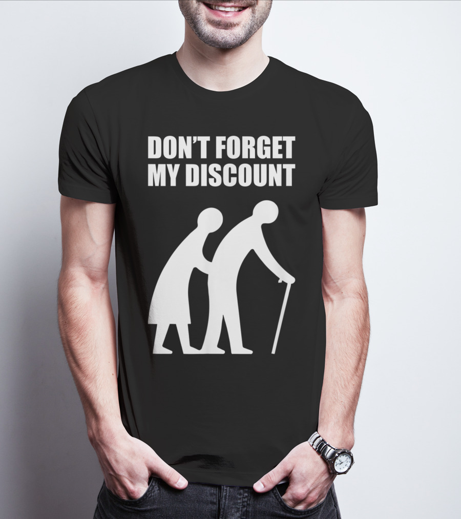 DON'T FORGET MY DISCOUNT Senior Citizen Discount Elderly Old People T-Shirt