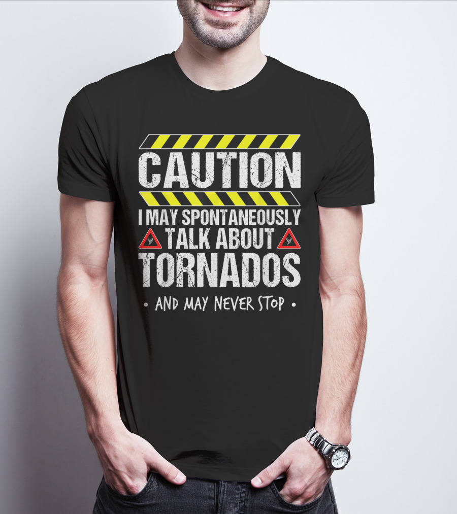 Caution I May Spontaneously Talk About Tornados And May Never Stop T-Shirt