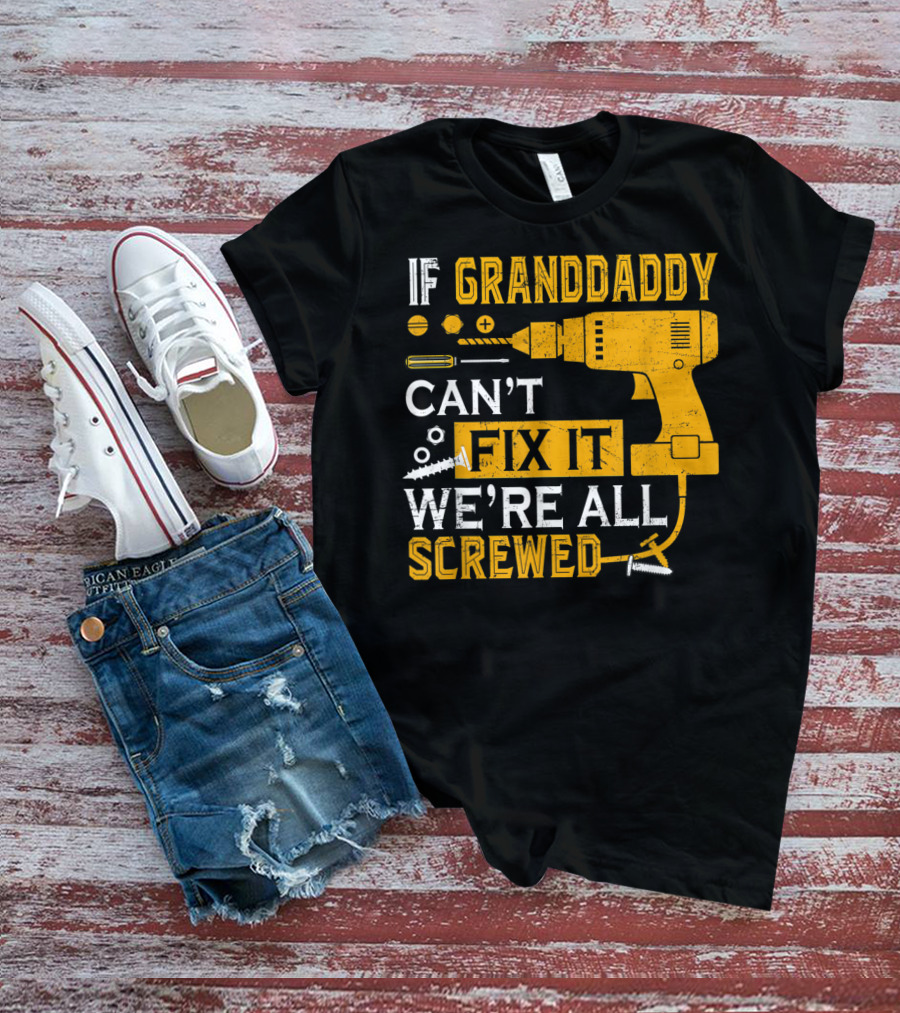 If Granddaddy Can't Fix It We're All Screwed Drill And Screws T-Shirt