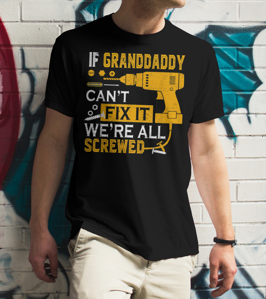 If Granddaddy Can't Fix It We're All Screwed Drill And Screws T-Shirt