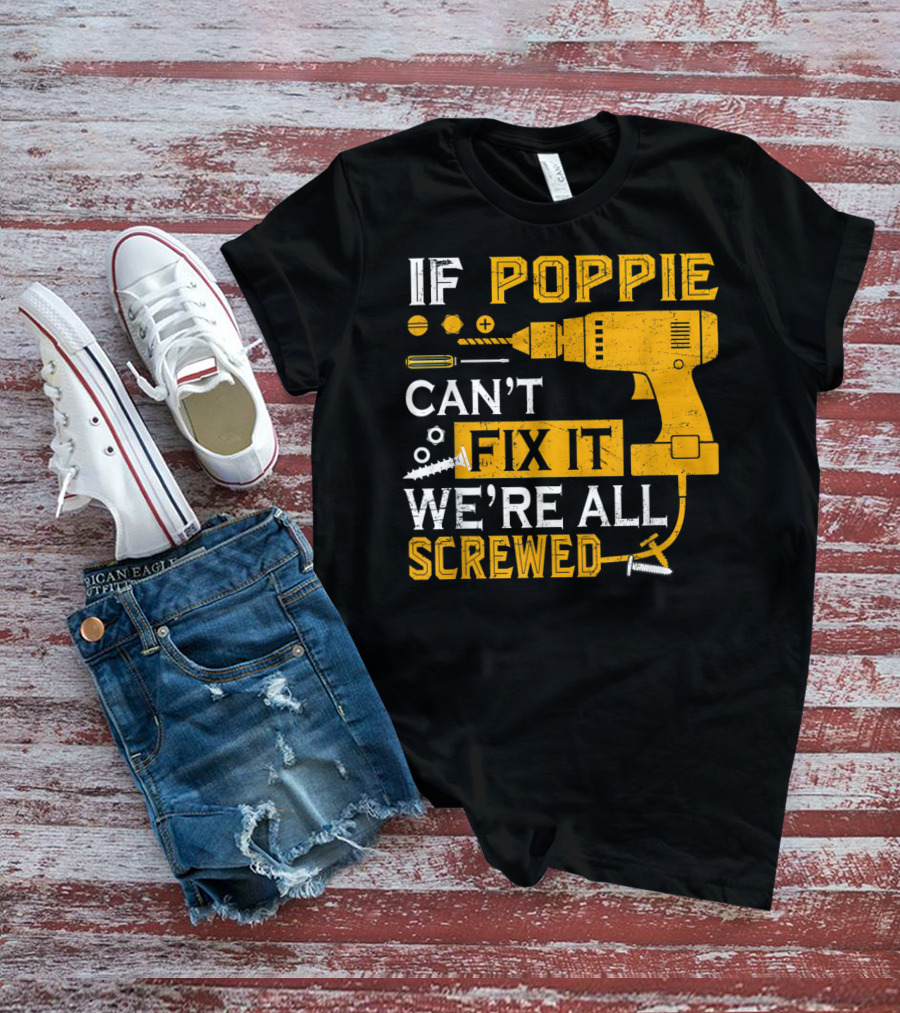 If Poppie Can't Fix It We're All Screwed Drill And Screws T-Shirt