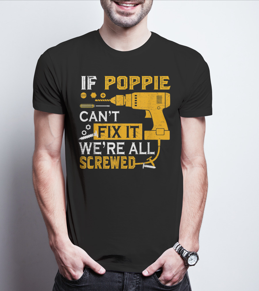 If Poppie Can't Fix It We're All Screwed Drill And Screws T-Shirt