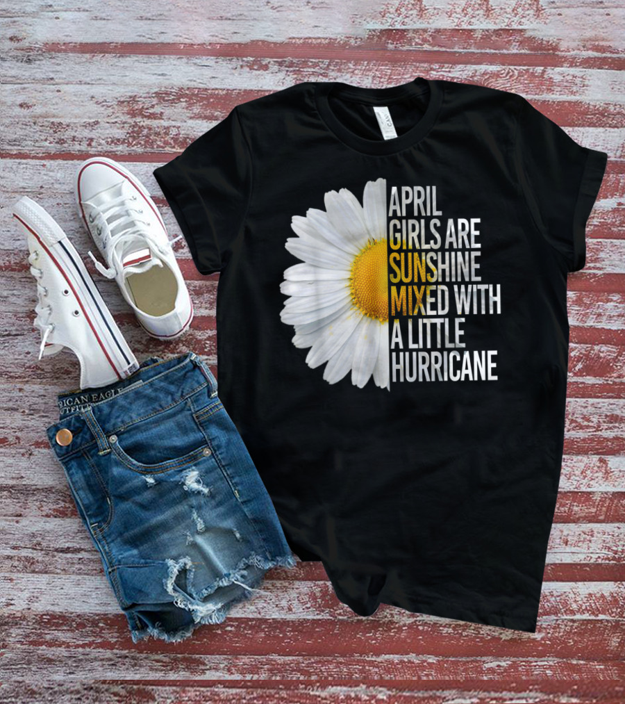 April Girls Are Sunshine Mixed With A Little Hurricane Flower T-Shirt