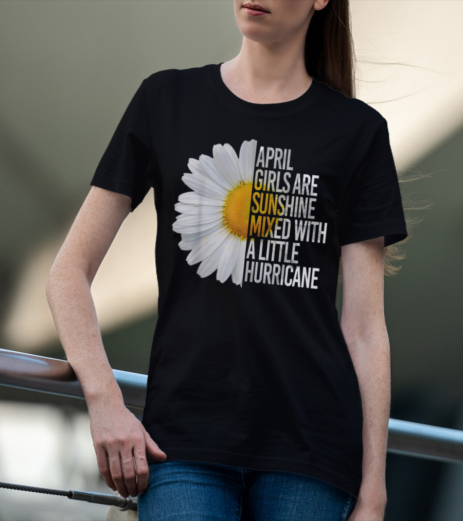April Girls Are Sunshine Mixed With A Little Hurricane Flower T-Shirt