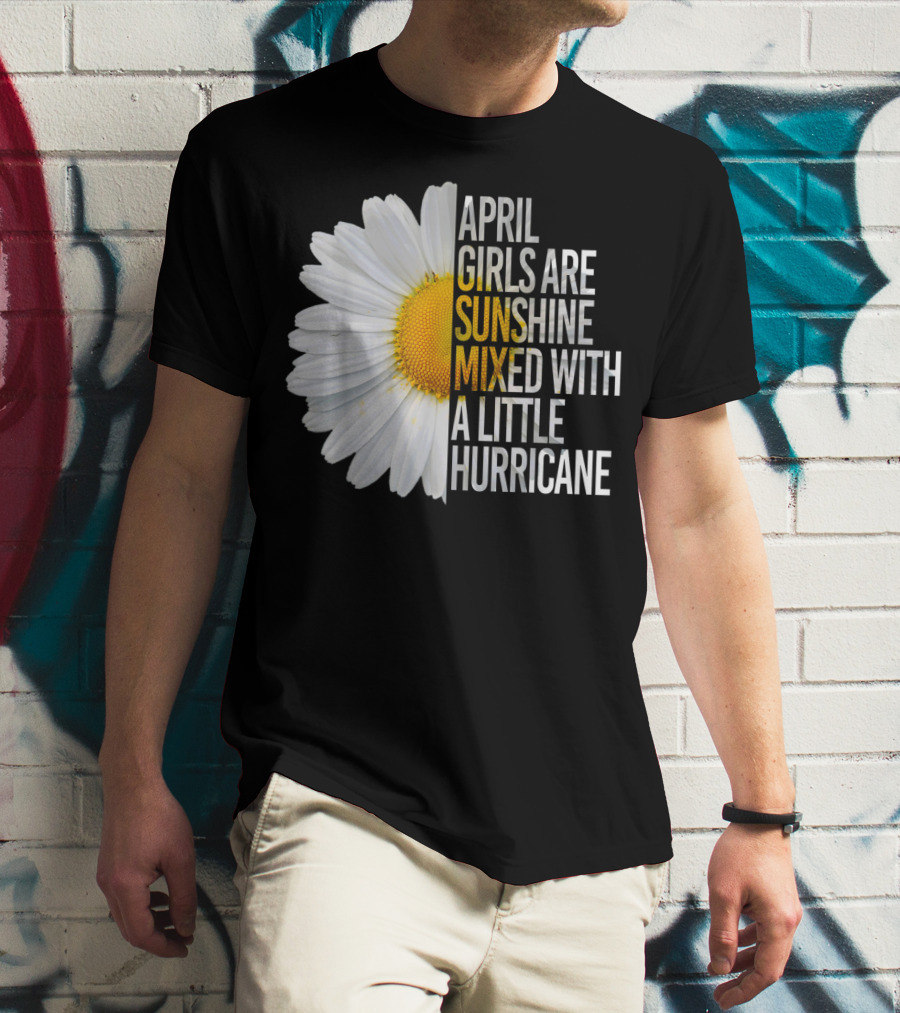 April Girls Are Sunshine Mixed With A Little Hurricane Flower T-Shirt