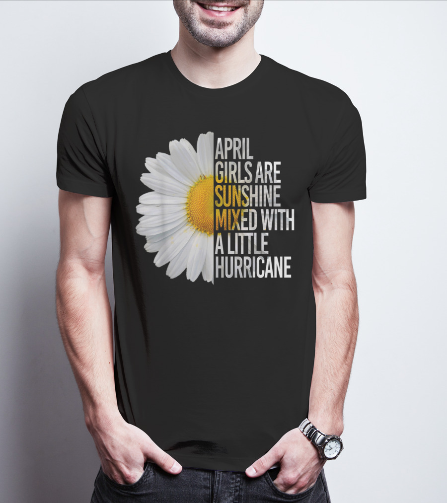 April Girls Are Sunshine Mixed With A Little Hurricane Flower T-Shirt