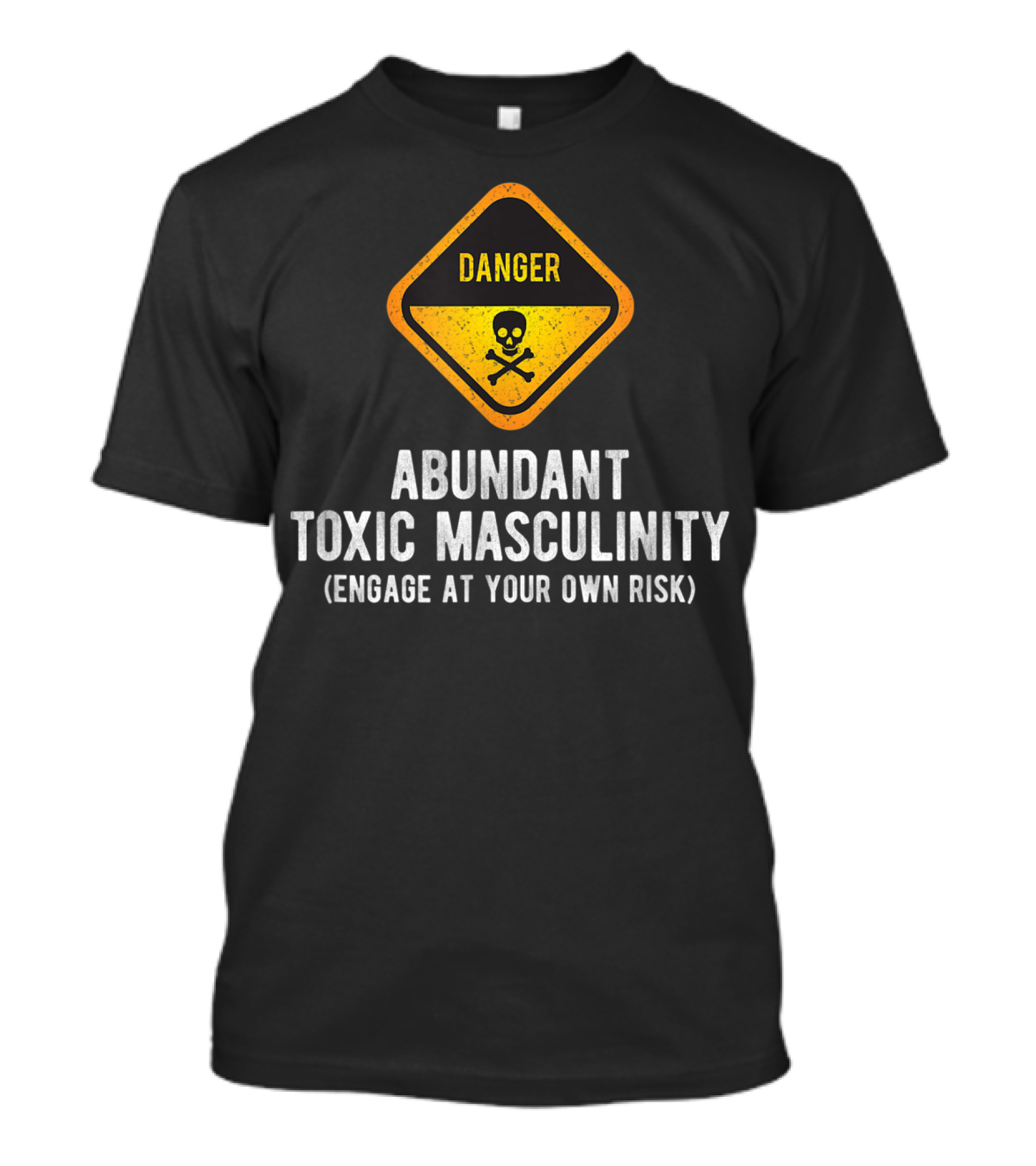 Danger Abundant Toxic Masculinity Engage At Your Own Risk T-Shirt