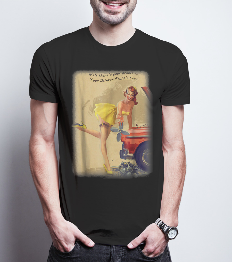 Well There's Your Problem - Your Blinker Fluid's Low Pin Up Funny Joke T-Shirt