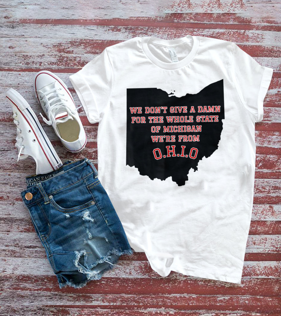 We Don't Give A Damn For The Whole State Of Michigan We're From O.H.I.O T-Shirt