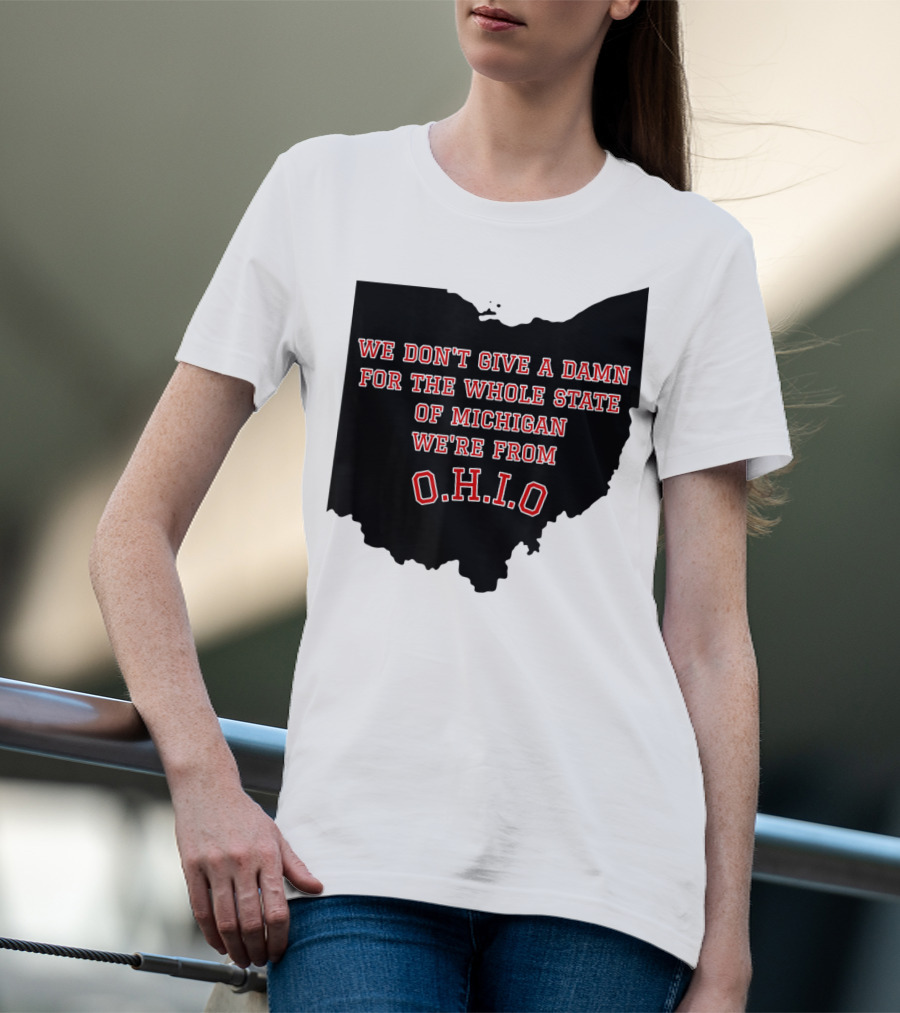 We Don't Give A Damn For The Whole State Of Michigan We're From O.H.I.O T-Shirt