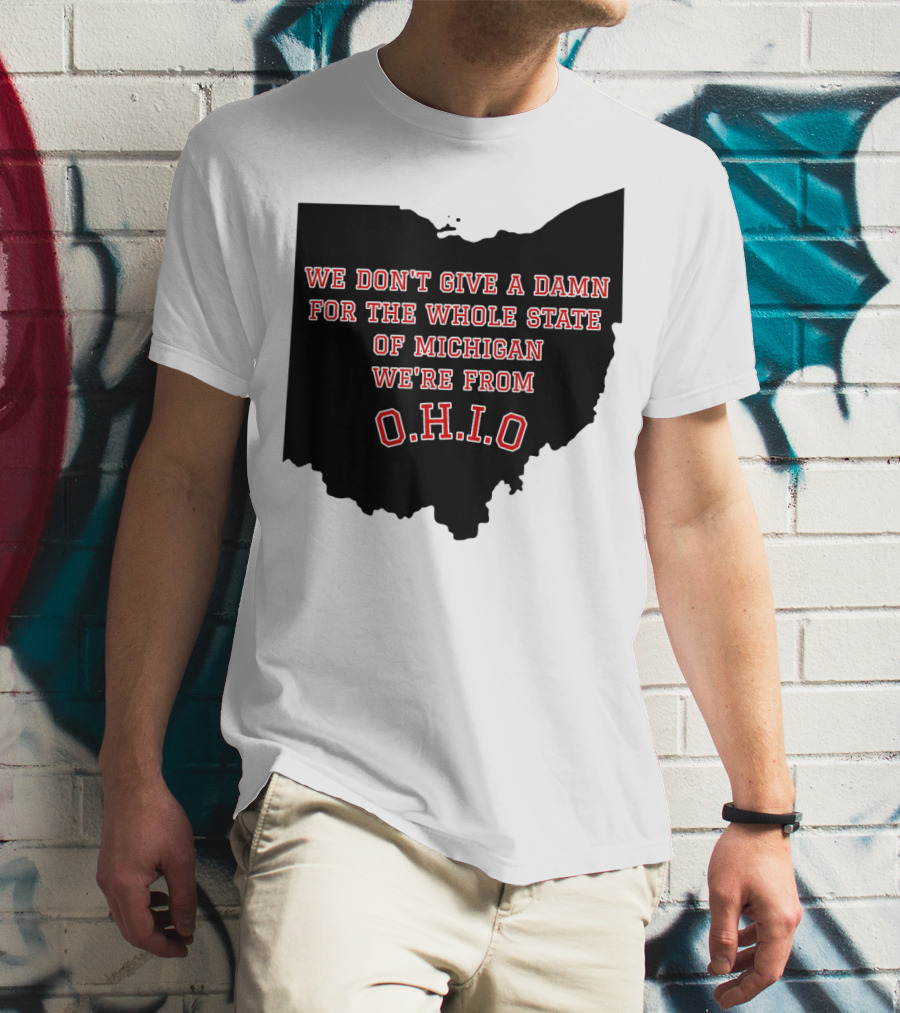 We Don't Give A Damn For The Whole State Of Michigan We're From O.H.I.O T-Shirt