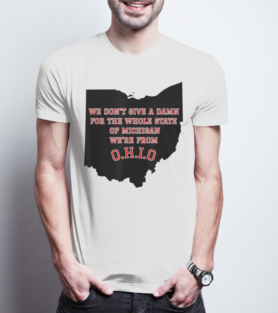 We Don't Give A Damn For The Whole State Of Michigan We're From O.H.I.O T-Shirt