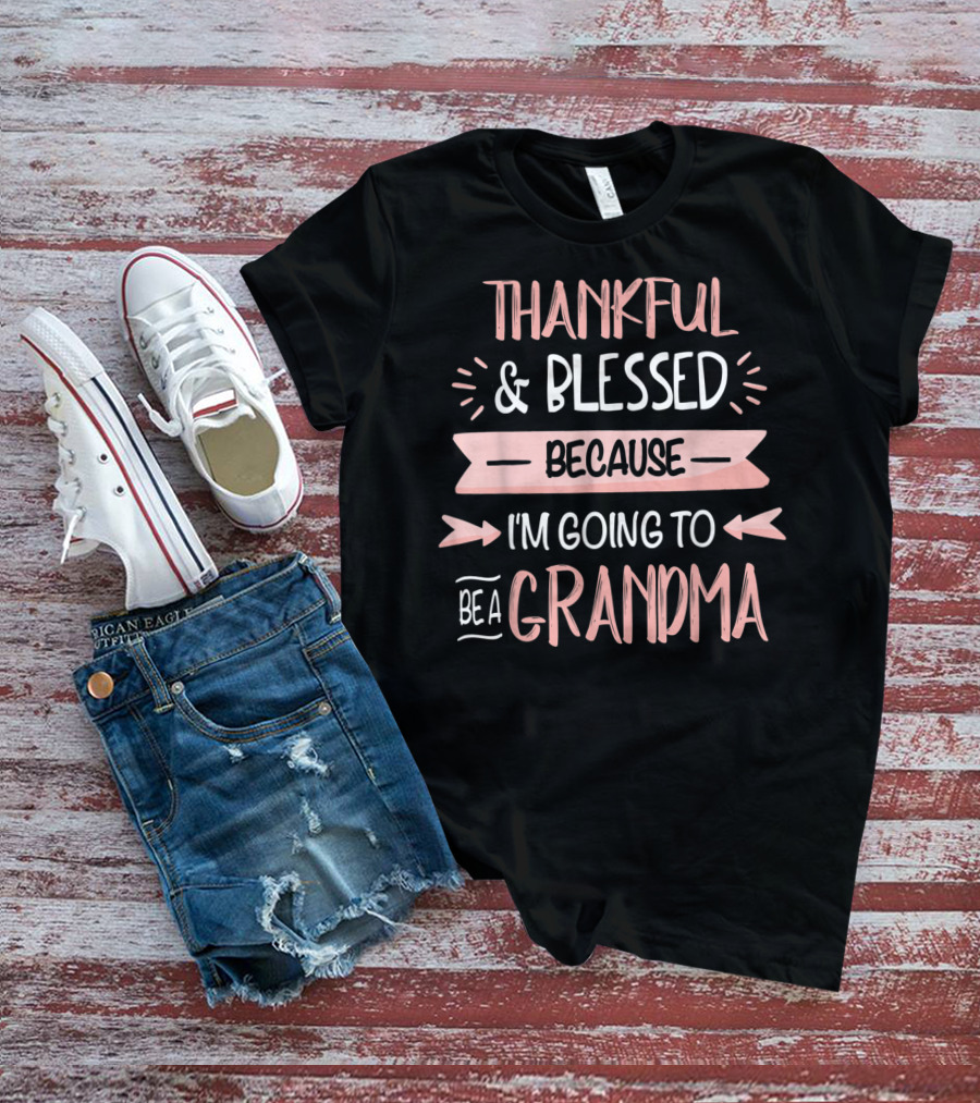 Thankful Blessed Because I'm Going To Be A Grandma T-Shirt