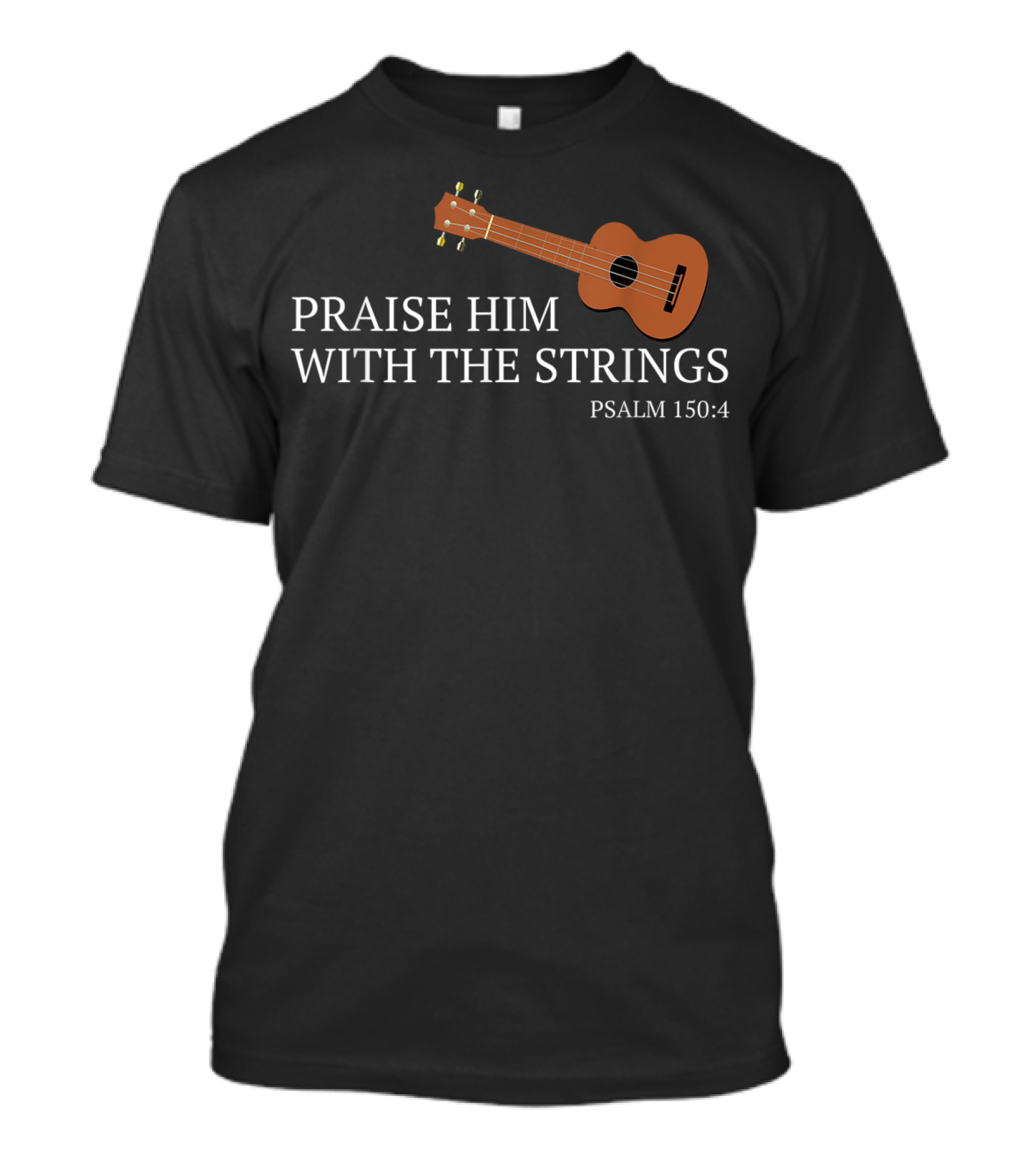 Praise Him With The Strings Psalm 150:4 Ukulele Christian T-Shirt