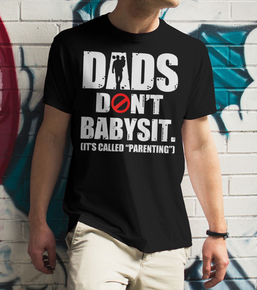 Funny Father's Day Dads Don't Babysit It's Called Parenting T-Shirt