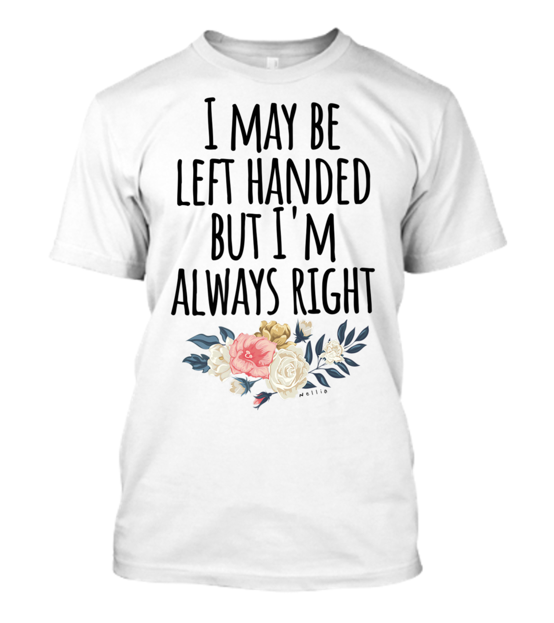 I May Be Left Handed But I'm Always Right Floral T-Shirt
