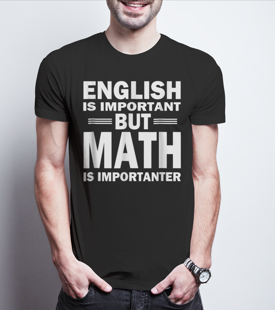 English Is Important But Math Is Importanter Funny Math Science Nerd Birthday T-Shirt