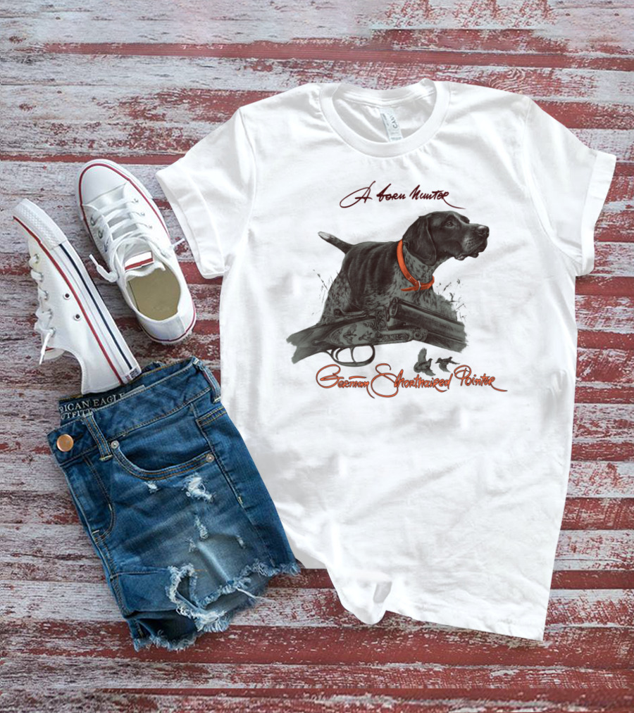 German Shorthaired Pointer A Born Hunter T-Shirt