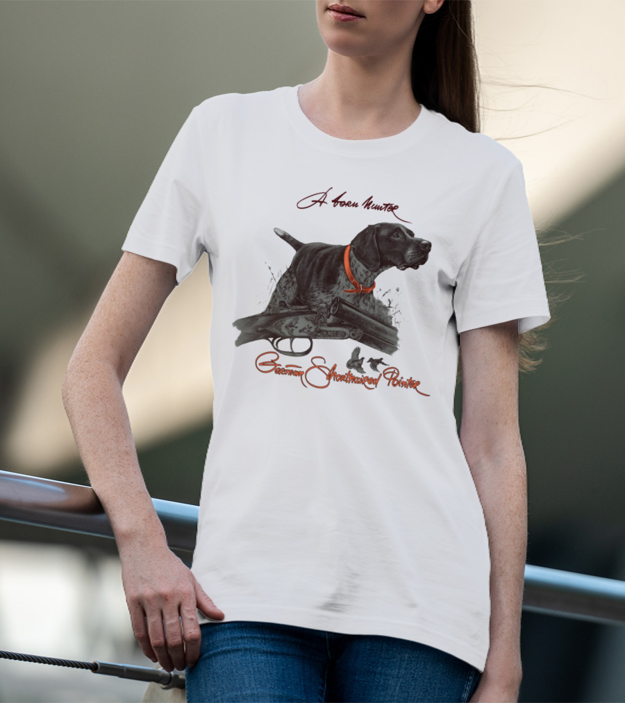 German Shorthaired Pointer A Born Hunter T-Shirt