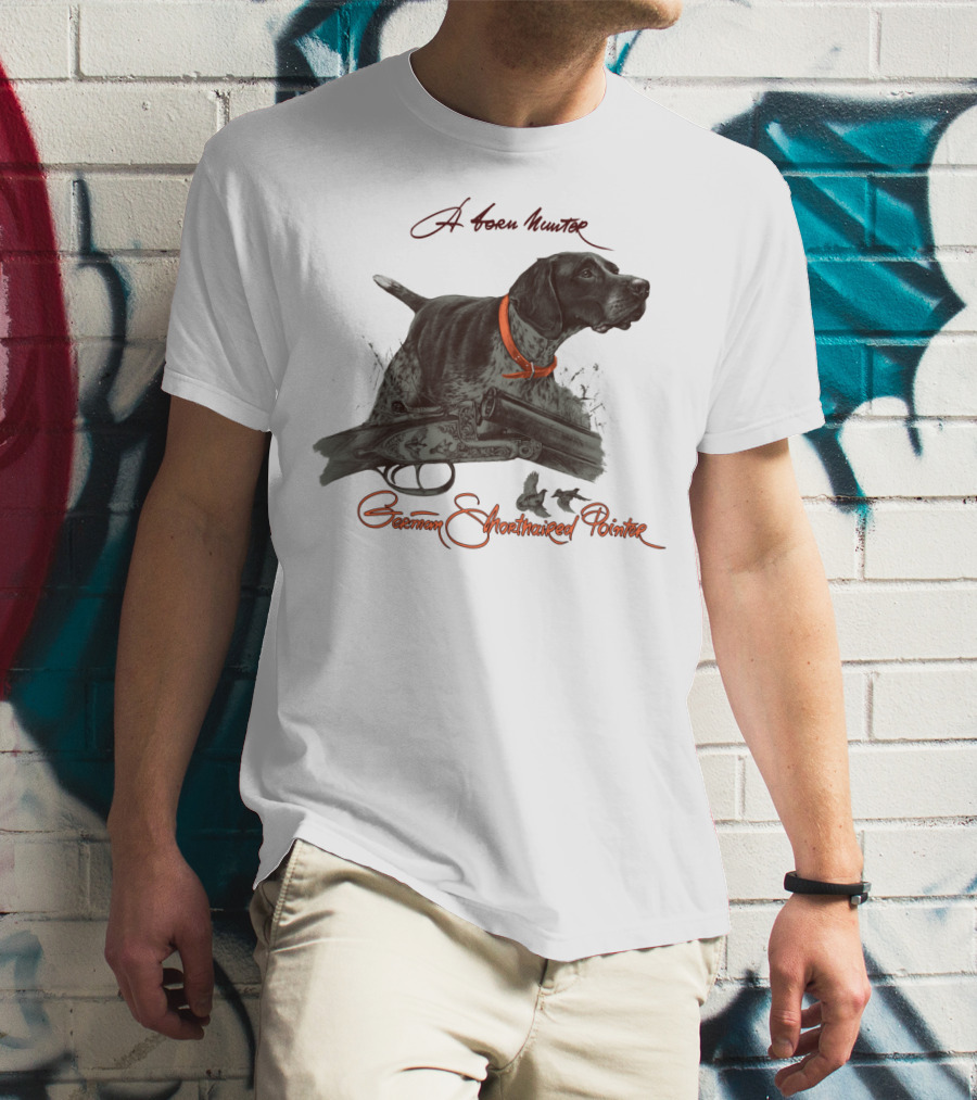 German Shorthaired Pointer A Born Hunter T-Shirt