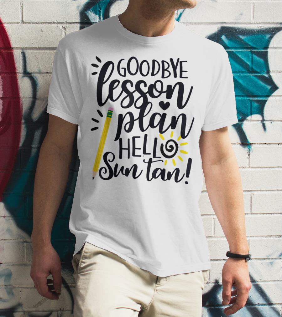 Goodbye Lesson Plan Hello Sun Tan Pencil Sun Teacher T-Shirt